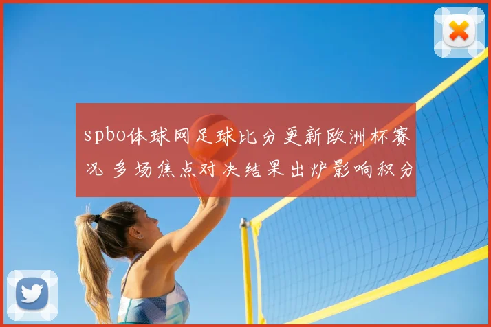 spbo体球网足球比分更新欧洲杯赛况 多场焦点对决结果出炉影响积分排名
