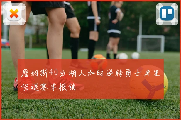 詹姆斯40分湖人加时逆转勇士库里伤退赛季报销