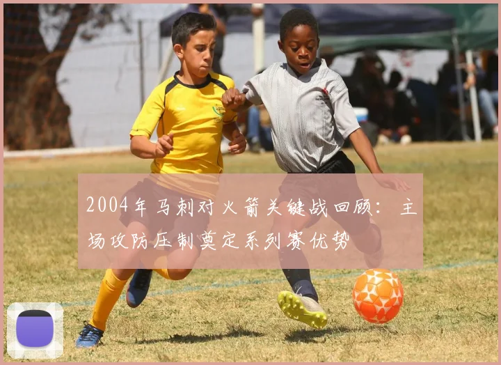 2004年马刺对火箭关键战回顾：主场攻防压制奠定系列赛优势
