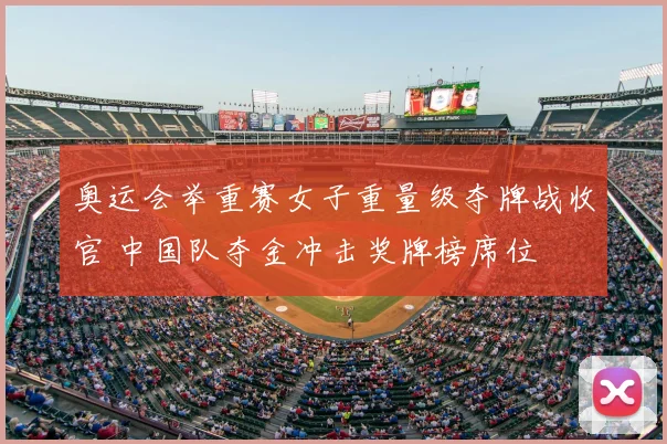 奥运会举重赛女子重量级夺牌战收官 中国队夺金冲击奖牌榜席位