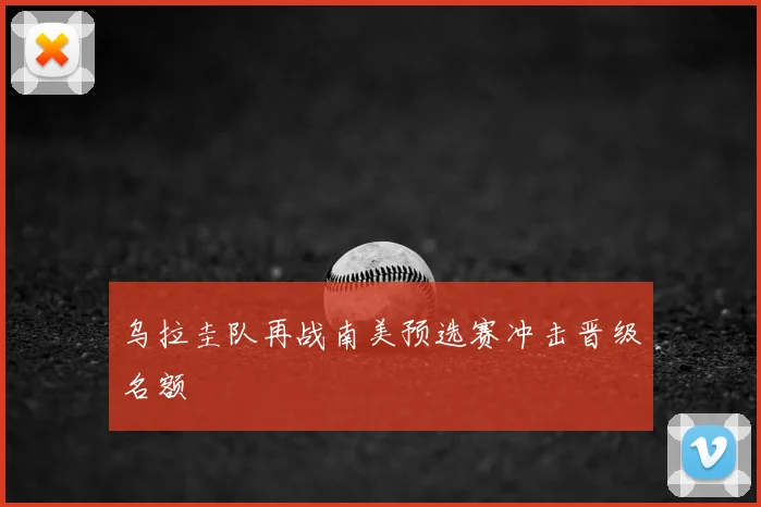 乌拉圭队再战南美预选赛冲击晋级名额