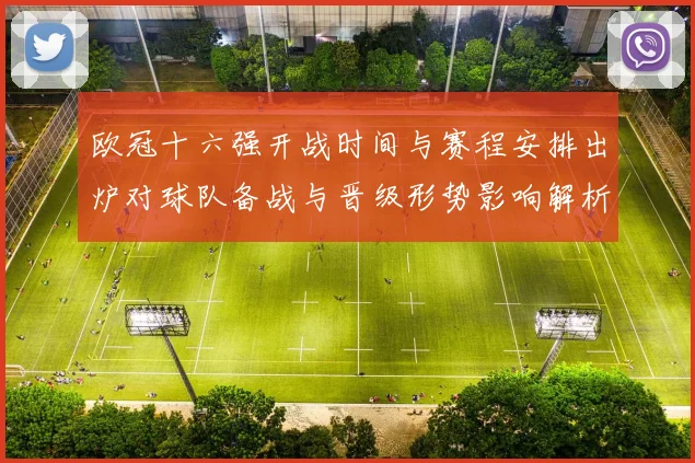 欧冠十六强开战时间与赛程安排出炉对球队备战与晋级形势影响解析