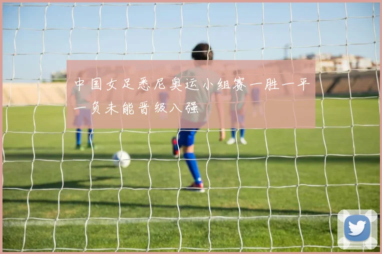中国女足悉尼奥运小组赛一胜一平一负未能晋级八强