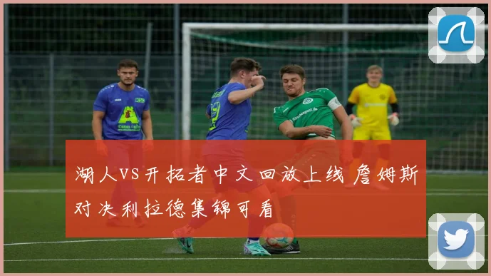 湖人vs开拓者中文回放上线 詹姆斯对决利拉德集锦可看