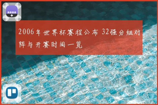 2006年世界杯赛程公布 32强分组对阵与开赛时间一览